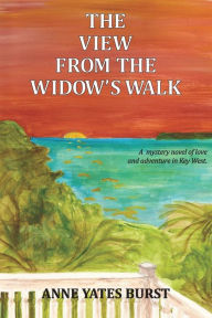 Title: The View From The Widow's Walk: A mystery novel of love and adventure in Key West., Author: Anne Yates Burst