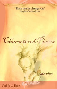 Title: Charactered Pieces: stories, Author: Caleb J Ross