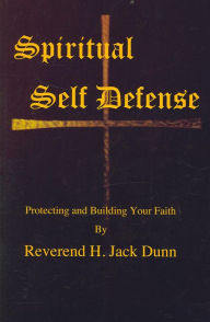 Title: Spiritual Self Defense: Protecting and Building Your Faith, Author: Reverend H. Jack Dunn