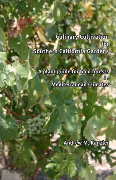 Culinary Cultivation for Southern California Gardens: A plant guide for food forests in Mediterranean Climates
