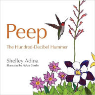 Title: Peep, the Hundred Decibel Hummer: A picture book for early readers, based on true events, Author: Shelley Adina