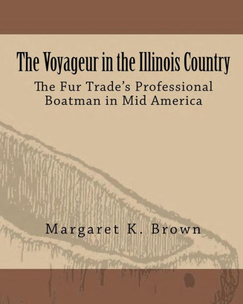 The Voyageur in the Illinois Country: The Fur Trade's Professional Boatmen in Mid America