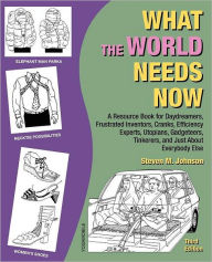 Title: What the World Needs Now: A Resource Book for Daydreamers, Frustrated Inventors, Cranks, Efficiency Experts, Utopians, Gadgeteers, Tinkerers and Just about Everybody Else (Third Edition), Author: Steven M. Johnson