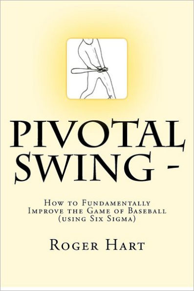 Pivotal Swing -: How to Fundamentally Improve the Game of Baseball !!