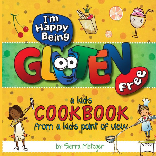 I'm Happy Being Gluten Free: A Kids Cookbook From A Kids Point of View