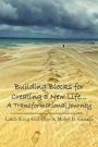 Building Blocks for Creating a New Life... A Transformational Journey: A Journey to Self Discovery