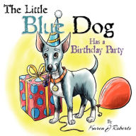 Title: The Little Blue Dog Has a Birthday Party: The story of a lovable dog named Louie who teaches us about sharing, kindness and hope., Author: Karen J Roberts