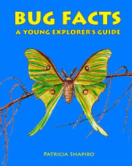 Title: BUG FACTS A Young Explorer's Guide, Author: Patricia Shapiro