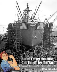Title: Build 'Em by the Mile, Cut 'Em off by the Yard: How Henry J. Kaiser and the Rosies Helped Win World War II, Author: Kiersten Hanna