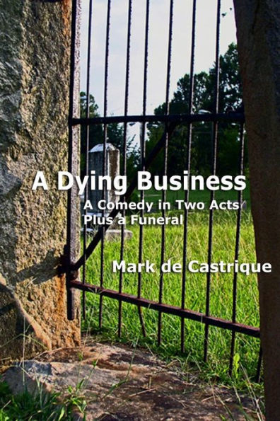 A Dying Business: A Comedy in Two Acts - Plus a Funeral