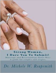 Strong Woman, I Dare You To Submit!: Marriage and Relationships God's Way: A guide for couples and singles.