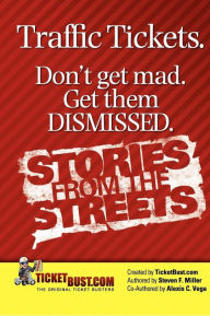 Title: Traffic Tickets. Don't Get Mad. Get Them Dismissed. Stories from the Streets, Author: Steven Miller