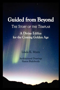 Title: Guided from Beyond the STORY of the TEMPLAR: A Divine Edifice for the Coming Golden Age, Author: Linda Myers