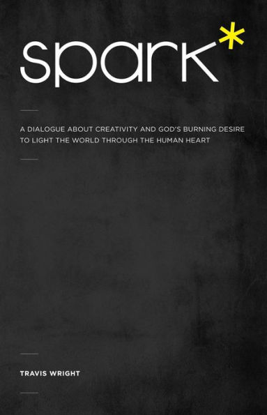 Spark*: A Dialogue About Creativity and God's Burning Desire to Light the World Through Human Heart