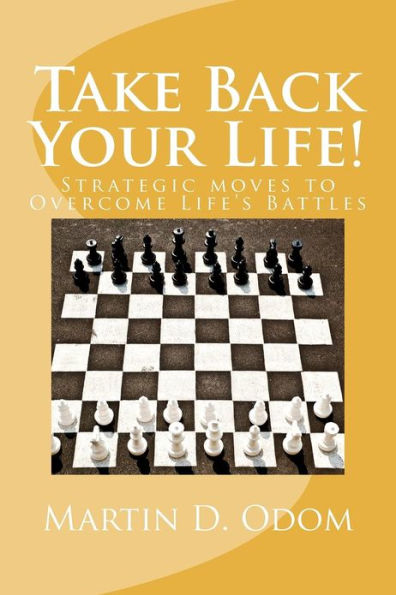 Take Back Your Life!: Strategic Moves to Overcome Life's Battles