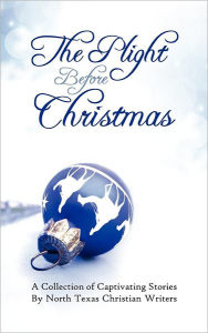 Title: The Plight Before Christmas: A Collection of Captivating Stories by North Texas Christian Writers, Author: Frank Ball