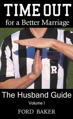 Time Out for a Better Marriage: The Husband Guide Volume I