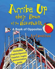 Title: Arriba Up, Abajo Down at the Boardwalk: A Picture Book of Opposites, Author: Karl Beckstrand