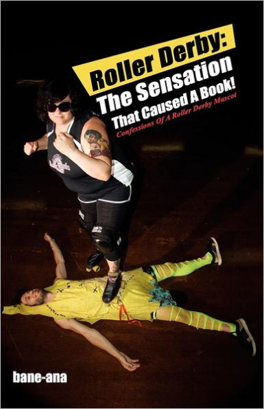 Roller Derby: The Sensation That Caused a Book!: Confessions of a Roller Derby Mascot