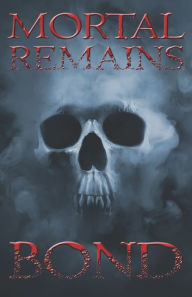 Title: Mortal Remains, Author: Jason Andrew Bond