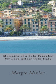 Title: Memoirs of a Solo Traveler - My Love Affair with Italy, Author: Margie Miklas