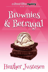 Title: Brownies and Betrayal: A Sweet Bites Mystery, Bk 1, Author: Heather Justesen