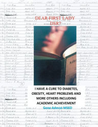 Title: Dear First Lady, DSR?: I have a cure to diabetes, obesity, heart problems and more others including academic achievement, Author: Gene Adesso