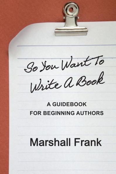 So You Want To Write A Book: A Guidebook For Beginning Authors