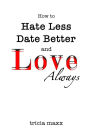 How to Hate Less, Date Better, and Love Always
