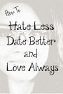 Alternative view 2 of How to Hate Less, Date Better, and Love Always