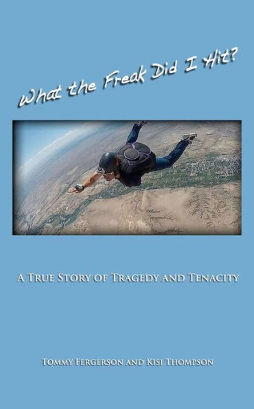 What the Freak Did I Hit?: A True Story of Tragedy and Tenacity