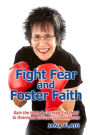 Fight Fear and Foster Faith: Gain the Hope & Courage You Need to Overcome Difficult Circumstances