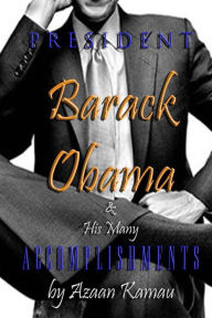 Title: PRESIDENT Barack OBAMA & His Many ACCOMPLISHMENTS, Author: Azaan Kamau