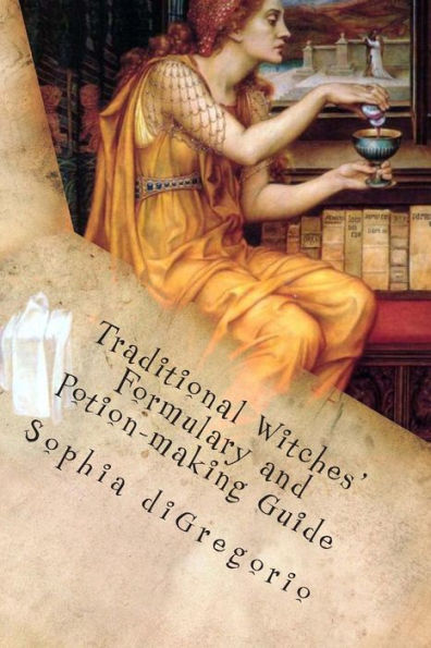 Traditional Witches' Formulary and Potion-making Guide: Recipes for Magical Oils, Powders Other Potions