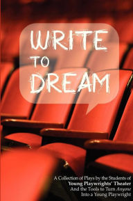 Title: Write to Dream: A Collection of Plays by the Students of Young Playwrights' Theater And the Tools to Turn Anyone into a Young Playwright, Author: Young Playwrights' Theater