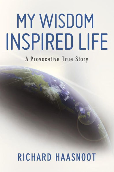 My Wisdom Inspired Life: A Provocative True Story