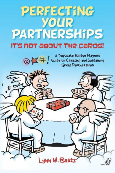 Perfecting Your Partnerships: It's Not About the Cards!: A Duplicate Bridge Player's Guide to Creating and Sustaining Great Partnerships