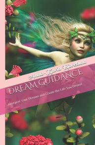 Title: Dream Guidance: Interpret Your Dreams and Create the Life You Desire!, Author: Anna-Karin Bjorklund M.A.