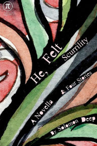 Title: He, Felt Scurrility: A Novella & Four Stories, Author: Solomon Deep