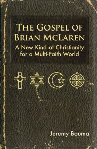 Title: The Gospel of Brian McLaren: A New Kind of Christianity for a Multi-Faith World, Author: Jeremy Bouma