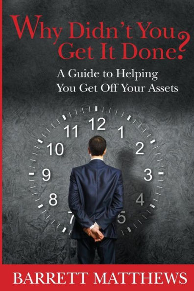 Why Didn't You Get It Done?: A Guide To Helping YOU Get Off Your Assets