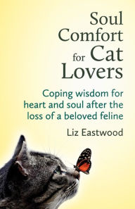 Title: Soul Comfort for Cat Lovers: Coping Wisdom for Heart and Soul After the Loss of a Beloved Feline, Author: Liz Eastwood