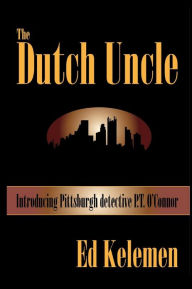 Title: The Dutch Uncle: P. T. O'Connor Investigates, Author: Ed Kelemen