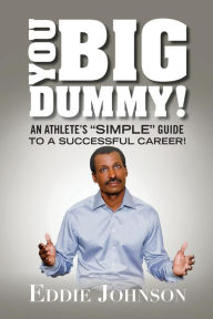 Title: You Big Dummy - An Athlete's SIMPLE Guide To A Successful Career, Author: Eddie A Johnson