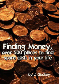 Title: Finding Money: over 500 places to find spare cash in your life, Author: J. Godsey