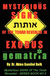 Title: Mysterious SIGNS Of The Torah Revealed In EXODUS, Author: Akiva Gamliel Belk