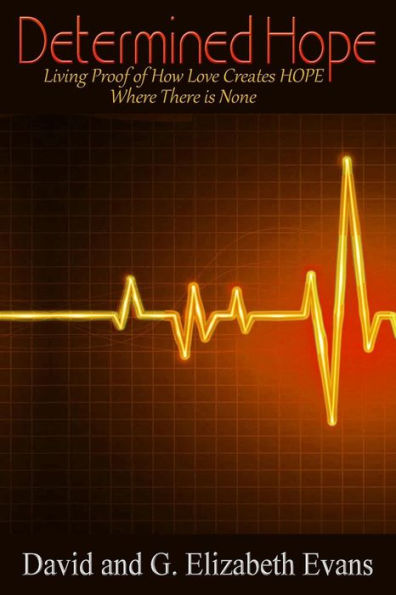 Determined Hope: Living Proof of How Love Creates HOPE Where There is None