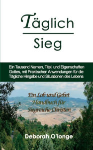Title: Taglich Sieg: (German Edition) Ein Tausend Namen, Titel, und Eigenschaften Gottes, mit praktischen Anwendungen fur die Tagliche Hingabe und Situationen des Lebens, Author: Deborah O'Longe