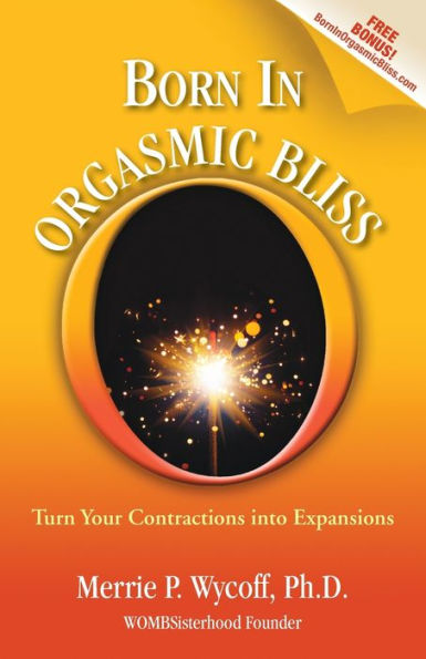 Born In Orgasmic Bliss: Turn Your Contractions into Expansions by