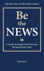Be the News: A Guide To Going Viral With Your Human Interest Story